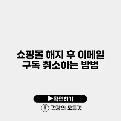 쇼핑몰 해지 후 이메일 구독 취소하는 방법