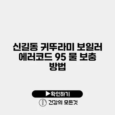 신길동 귀뚜라미 보일러 에러코드 95 물 보충 방법