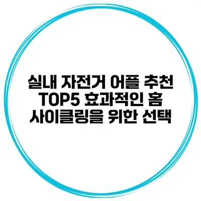 실내 자전거 어플 추천 TOP5 효과적인 홈 사이클링을 위한 선택