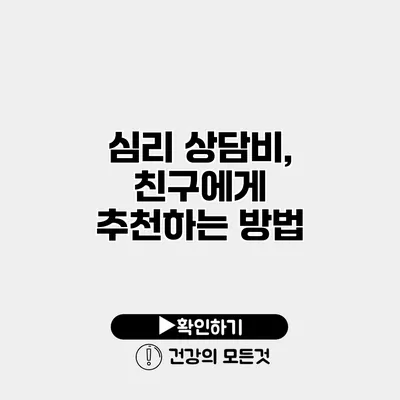 심리 상담비, 친구에게 추천하는 방법