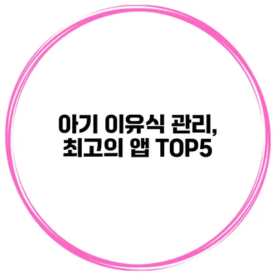 아기 이유식 관리, 최고의 앱 TOP5