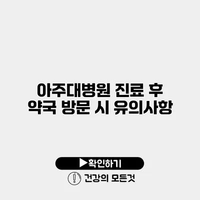 아주대병원 진료 후 약국 방문 시 유의사항