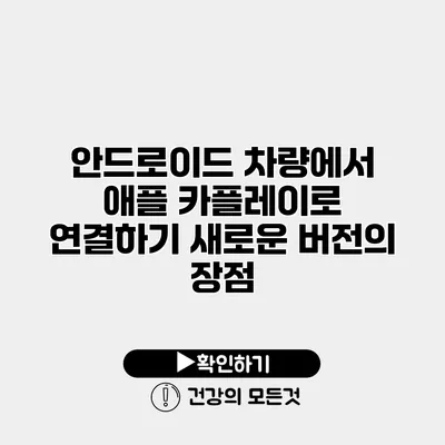 안드로이드 차량에서 애플 카플레이로 연결하기 새로운 버전의 장점
