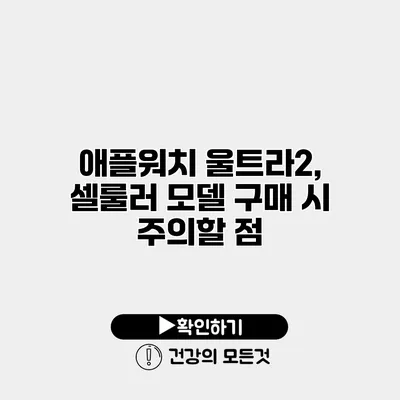 애플워치 울트라2, 셀룰러 모델 구매 시 주의할 점