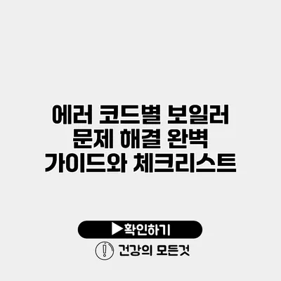 에러 코드별 보일러 문제 해결 완벽 가이드와 체크리스트