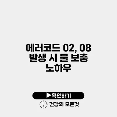 에러코드 02, 08 발생 시 물 보충 노하우