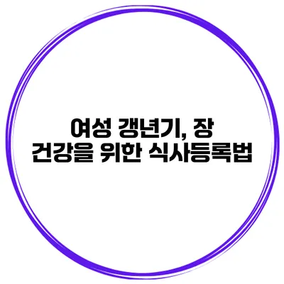여성 갱년기, 장 건강을 위한 식사등록법
