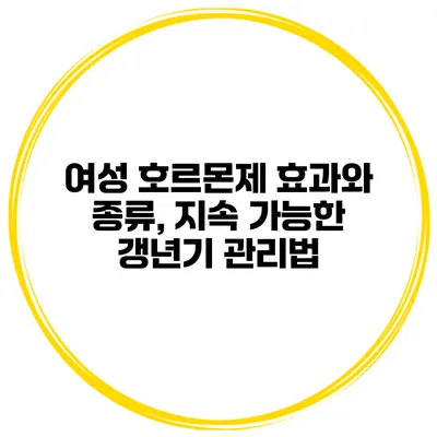 여성 호르몬제 효과와 종류, 지속 가능한 갱년기 관리법