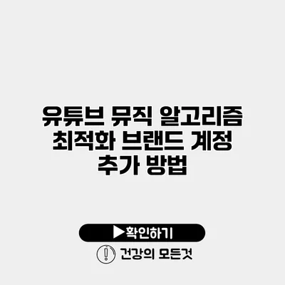 유튜브 뮤직 알고리즘 최적화 브랜드 계정 추가 방법