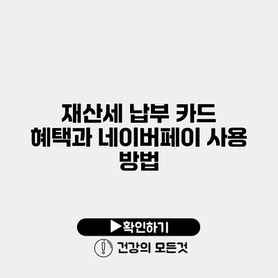 재산세 납부 카드 혜택과 네이버페이 사용 방법