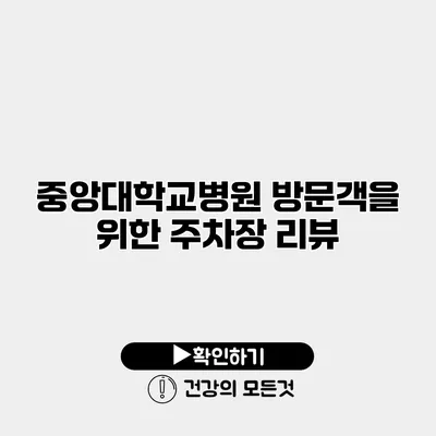 중앙대학교병원 방문객을 위한 주차장 리뷰