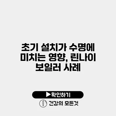 초기 설치가 수명에 미치는 영향, 린나이 보일러 사례