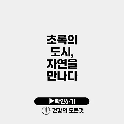 초록의 도시, 자연을 만나다
