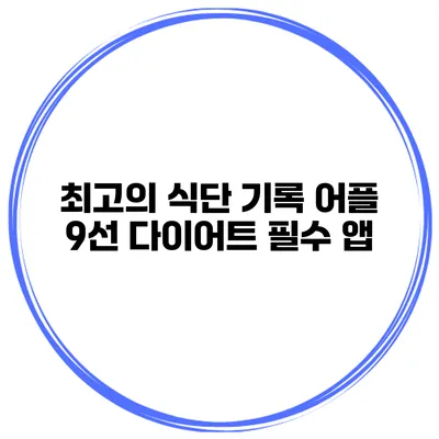 최고의 식단 기록 어플 9선 다이어트 필수 앱