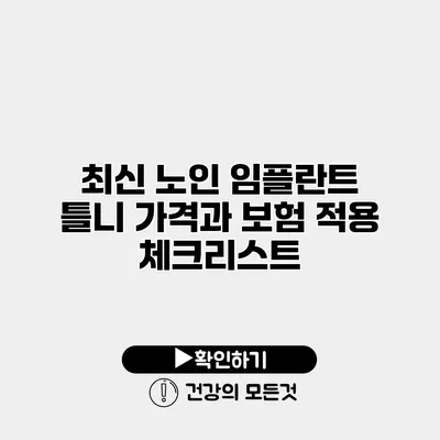 최신 노인 임플란트 틀니 가격과 보험 적용 체크리스트