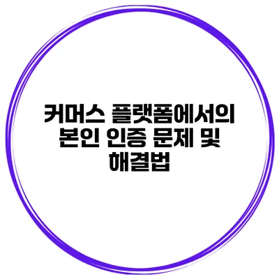 커머스 플랫폼에서의 본인 인증 문제 및 해결법