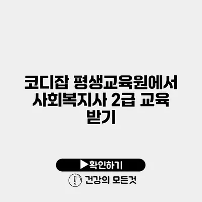 코디잡 평생교육원에서 사회복지사 2급 교육 받기