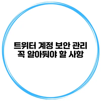 트위터 계정 보안 관리 꼭 알아둬야 할 사항