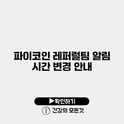 파이코인 레퍼럴팀 알림 시간 변경 안내