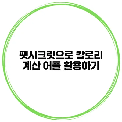 팻시크릿으로 칼로리 계산 어플 활용하기