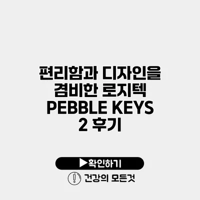 편리함과 디자인을 겸비한 로지텍 PEBBLE KEYS 2 후기