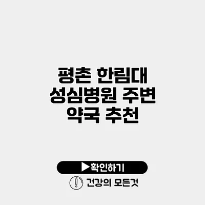 평촌 한림대 성심병원 주변 약국 추천
