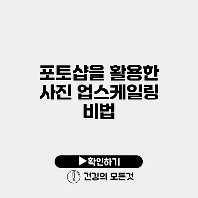 포토샵을 활용한 사진 업스케일링 비법