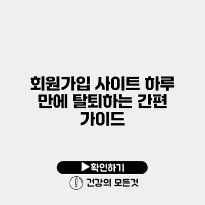 회원가입 사이트 하루 만에 탈퇴하는 간편 가이드